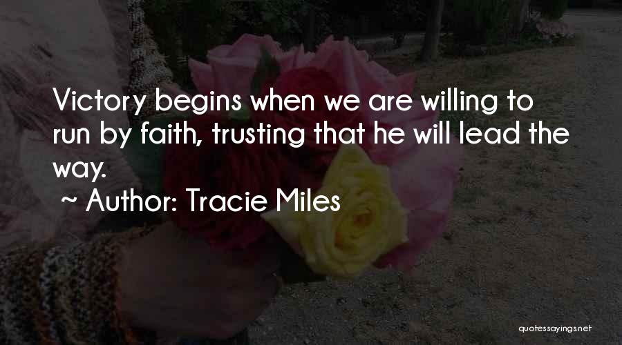 Tracie Miles Quotes: Victory Begins When We Are Willing To Run By Faith, Trusting That He Will Lead The Way.