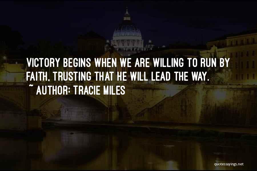Tracie Miles Quotes: Victory Begins When We Are Willing To Run By Faith, Trusting That He Will Lead The Way.