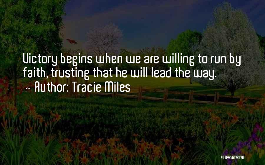 Tracie Miles Quotes: Victory Begins When We Are Willing To Run By Faith, Trusting That He Will Lead The Way.