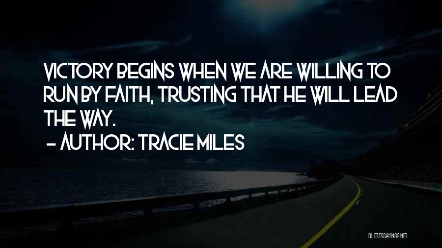 Tracie Miles Quotes: Victory Begins When We Are Willing To Run By Faith, Trusting That He Will Lead The Way.