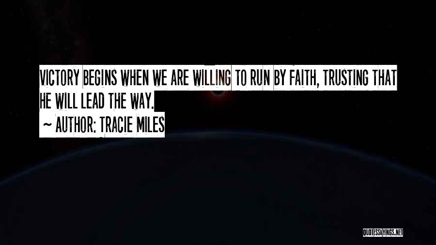 Tracie Miles Quotes: Victory Begins When We Are Willing To Run By Faith, Trusting That He Will Lead The Way.