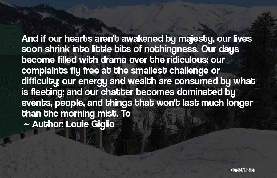 Louie Giglio Quotes: And If Our Hearts Aren't Awakened By Majesty, Our Lives Soon Shrink Into Little Bits Of Nothingness. Our Days Become