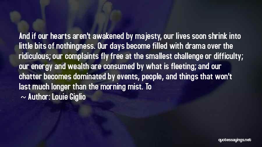 Louie Giglio Quotes: And If Our Hearts Aren't Awakened By Majesty, Our Lives Soon Shrink Into Little Bits Of Nothingness. Our Days Become