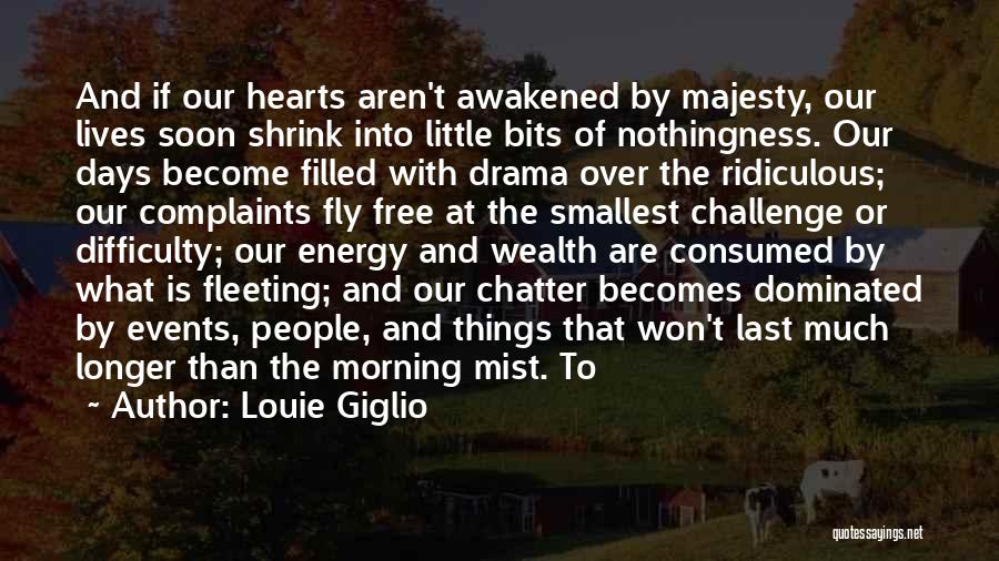 Louie Giglio Quotes: And If Our Hearts Aren't Awakened By Majesty, Our Lives Soon Shrink Into Little Bits Of Nothingness. Our Days Become