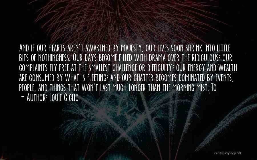 Louie Giglio Quotes: And If Our Hearts Aren't Awakened By Majesty, Our Lives Soon Shrink Into Little Bits Of Nothingness. Our Days Become