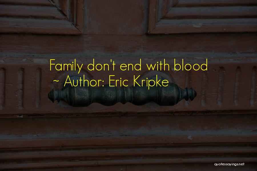 Eric Kripke Quotes: Family Don't End With Blood