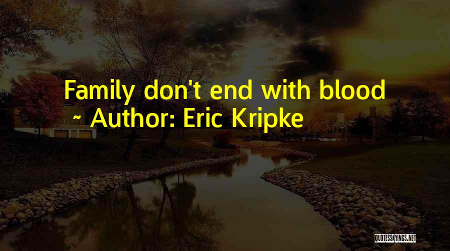 Eric Kripke Quotes: Family Don't End With Blood