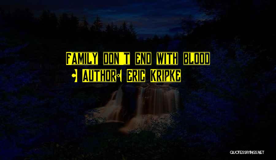 Eric Kripke Quotes: Family Don't End With Blood