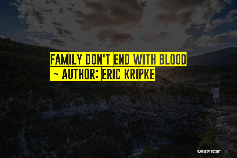 Eric Kripke Quotes: Family Don't End With Blood