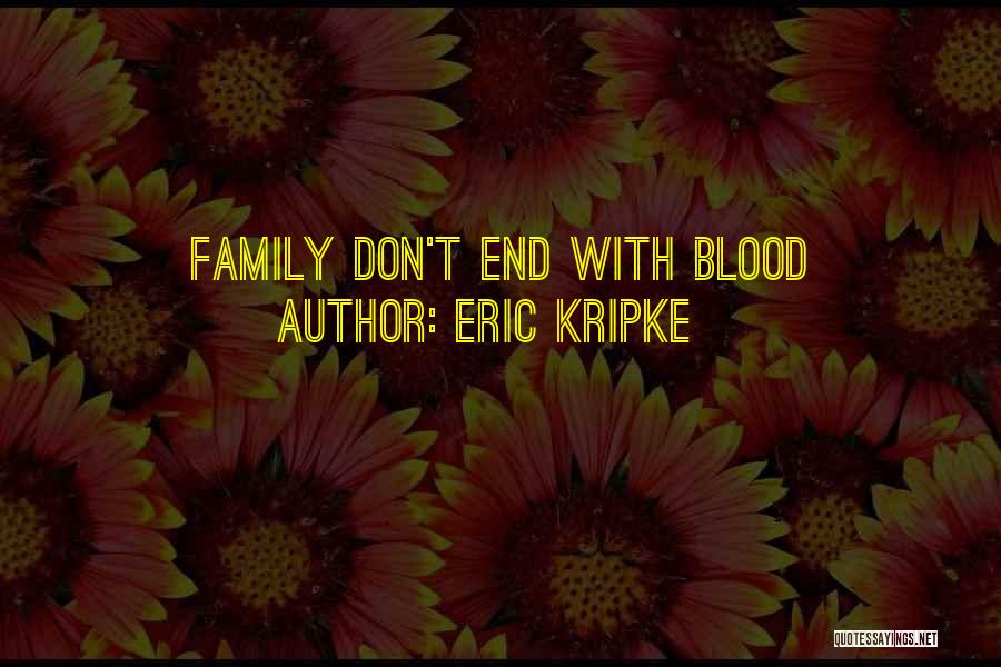 Eric Kripke Quotes: Family Don't End With Blood