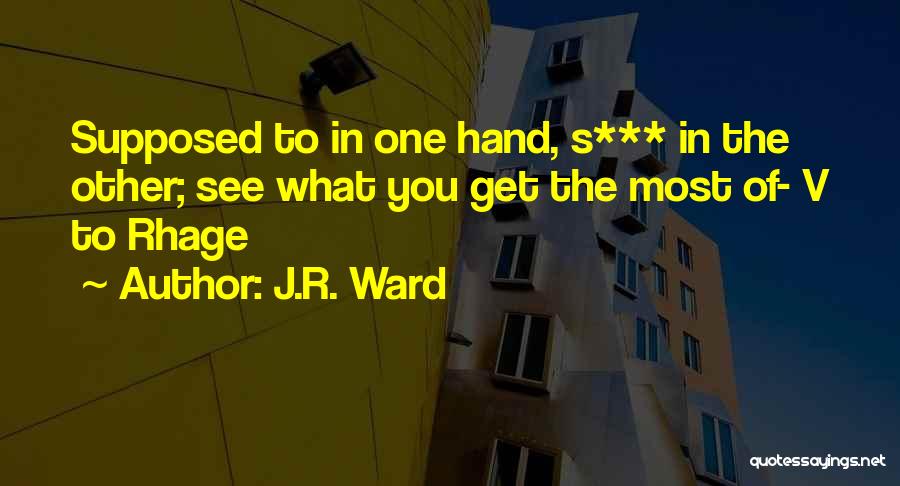 J.R. Ward Quotes: Supposed To In One Hand, S*** In The Other; See What You Get The Most Of- V To Rhage