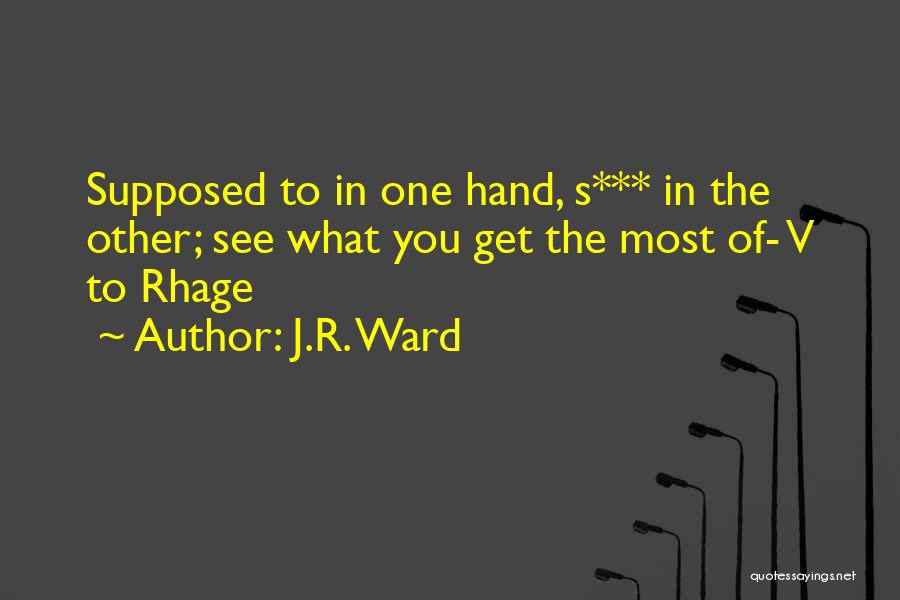 J.R. Ward Quotes: Supposed To In One Hand, S*** In The Other; See What You Get The Most Of- V To Rhage