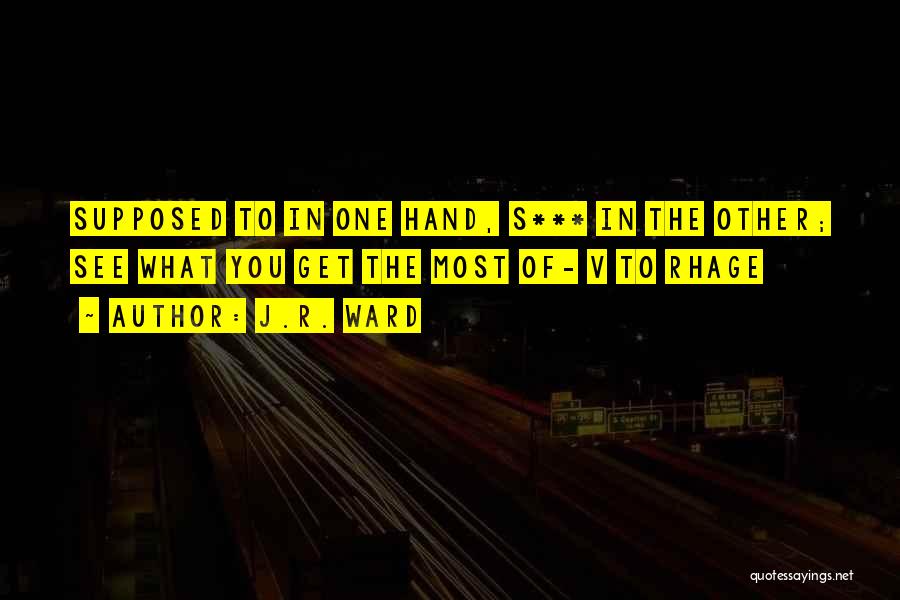 J.R. Ward Quotes: Supposed To In One Hand, S*** In The Other; See What You Get The Most Of- V To Rhage