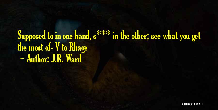 J.R. Ward Quotes: Supposed To In One Hand, S*** In The Other; See What You Get The Most Of- V To Rhage