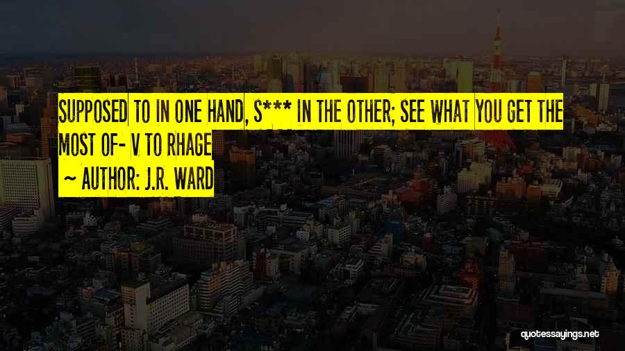 J.R. Ward Quotes: Supposed To In One Hand, S*** In The Other; See What You Get The Most Of- V To Rhage