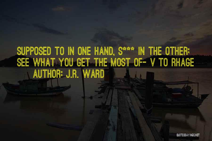 J.R. Ward Quotes: Supposed To In One Hand, S*** In The Other; See What You Get The Most Of- V To Rhage