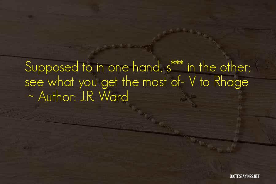 J.R. Ward Quotes: Supposed To In One Hand, S*** In The Other; See What You Get The Most Of- V To Rhage