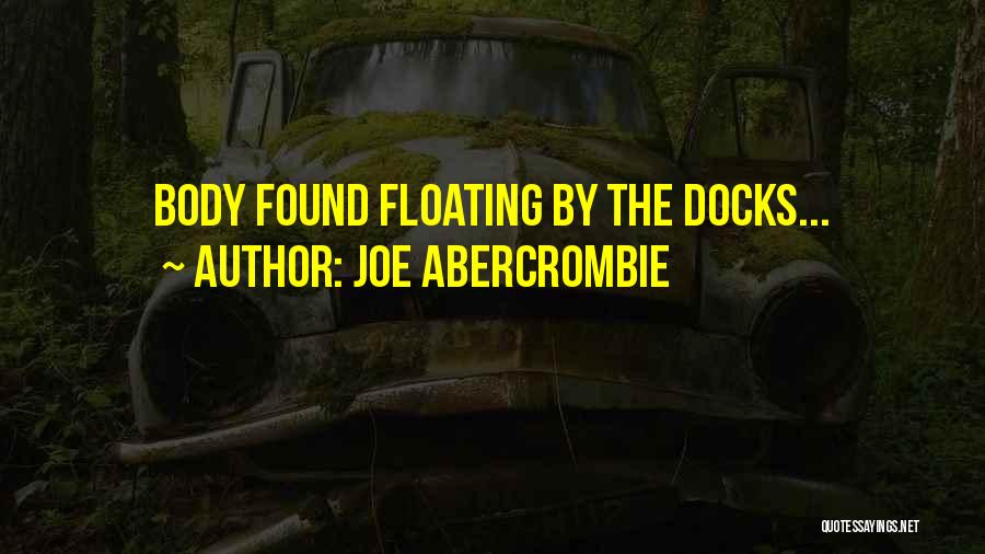 Joe Abercrombie Quotes: Body Found Floating By The Docks...