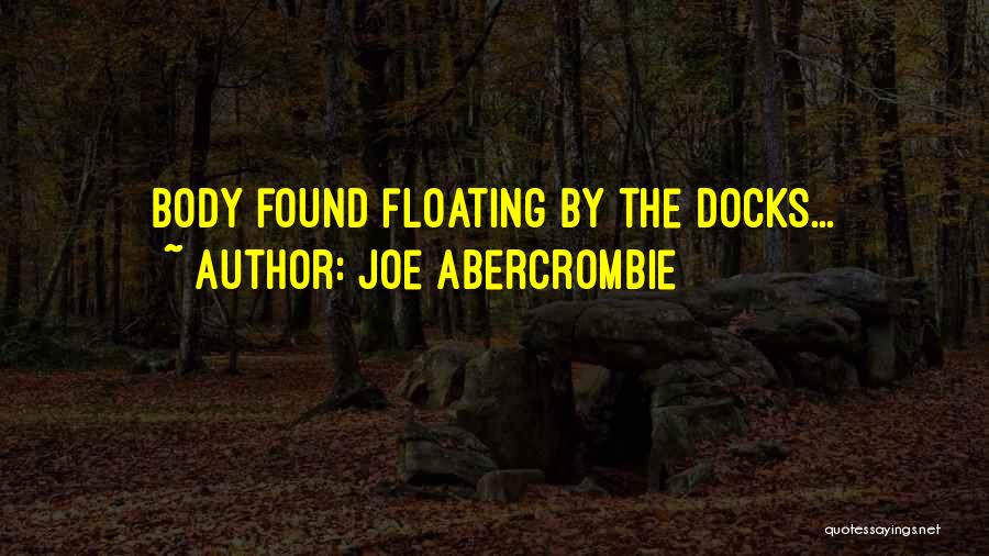 Joe Abercrombie Quotes: Body Found Floating By The Docks...