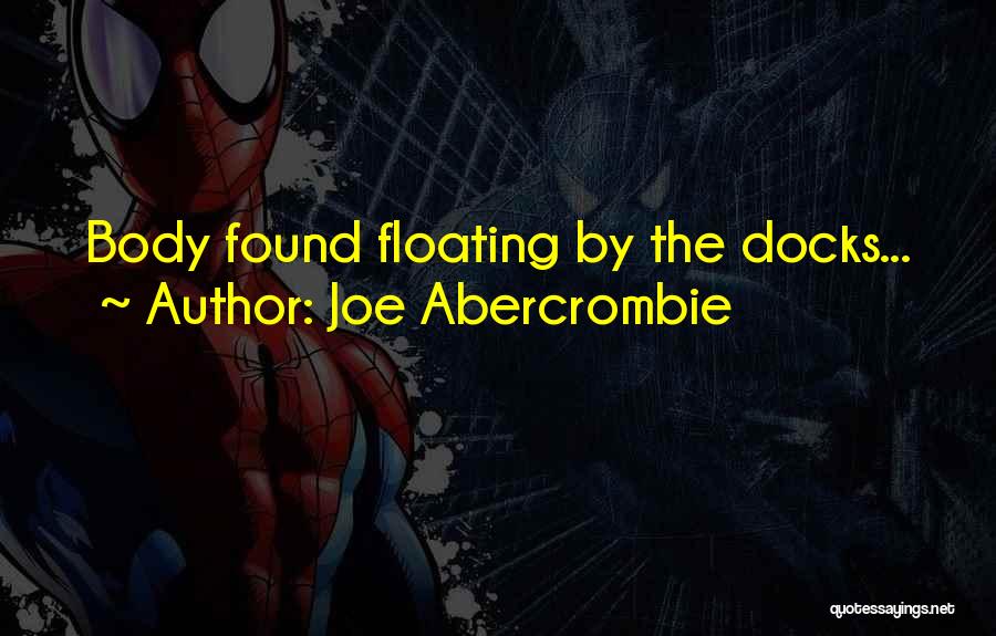 Joe Abercrombie Quotes: Body Found Floating By The Docks...