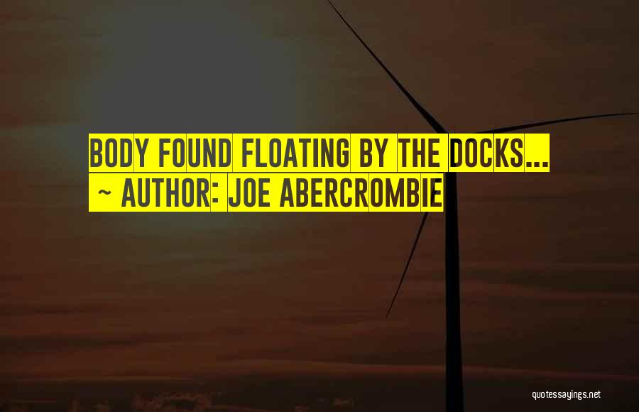 Joe Abercrombie Quotes: Body Found Floating By The Docks...