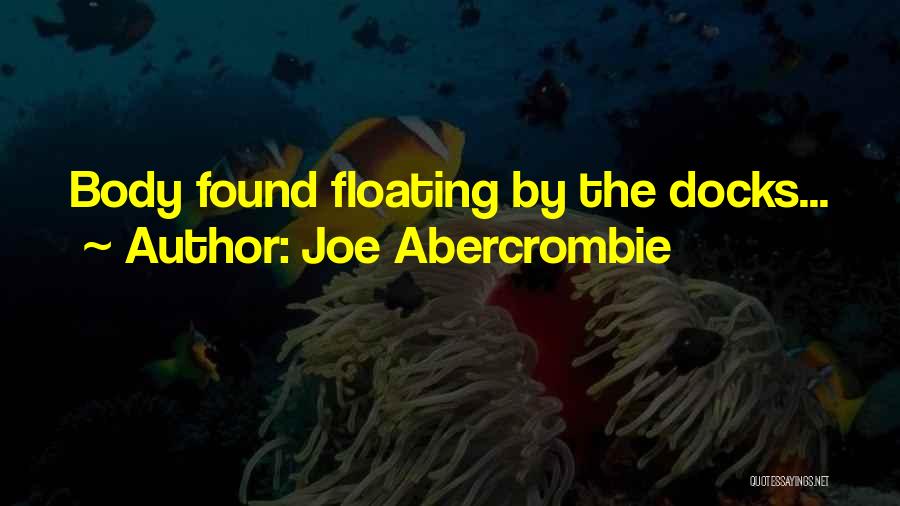 Joe Abercrombie Quotes: Body Found Floating By The Docks...