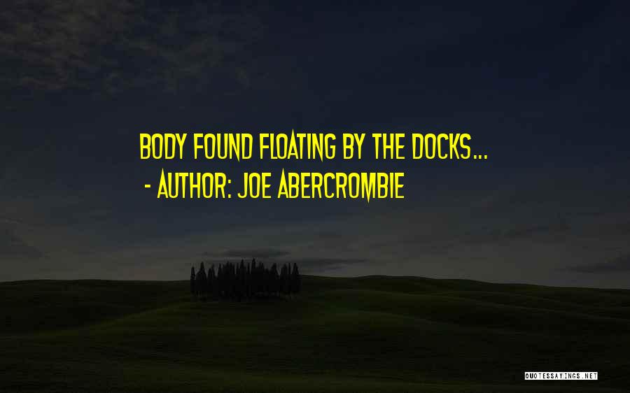 Joe Abercrombie Quotes: Body Found Floating By The Docks...