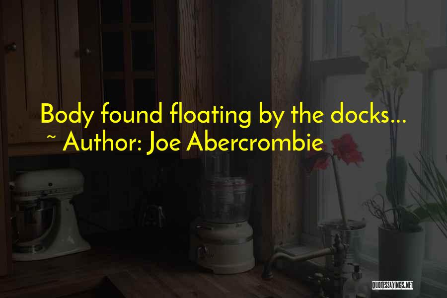 Joe Abercrombie Quotes: Body Found Floating By The Docks...