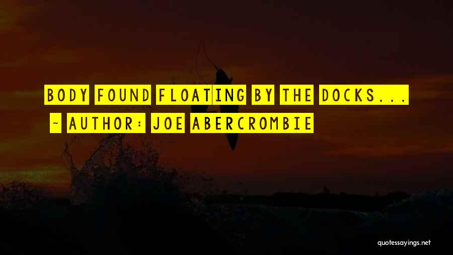 Joe Abercrombie Quotes: Body Found Floating By The Docks...