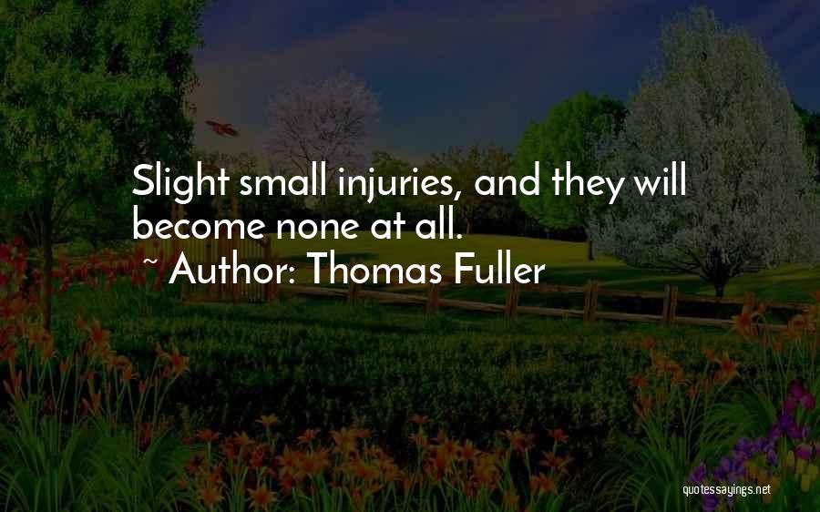 Thomas Fuller Quotes: Slight Small Injuries, And They Will Become None At All.