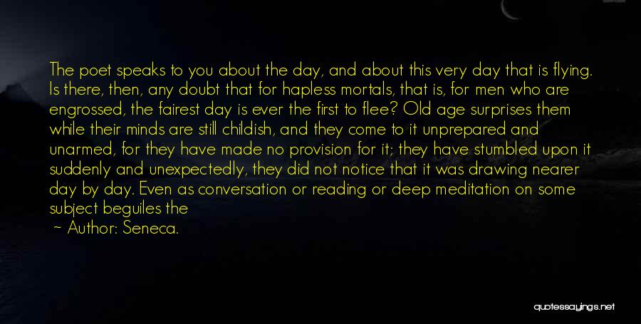 Seneca. Quotes: The Poet Speaks To You About The Day, And About This Very Day That Is Flying. Is There, Then, Any