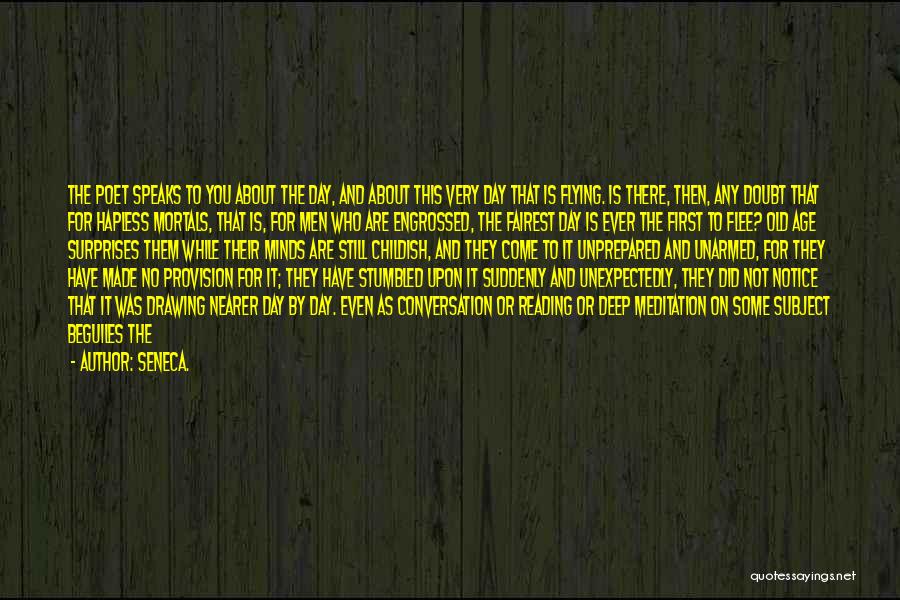 Seneca. Quotes: The Poet Speaks To You About The Day, And About This Very Day That Is Flying. Is There, Then, Any