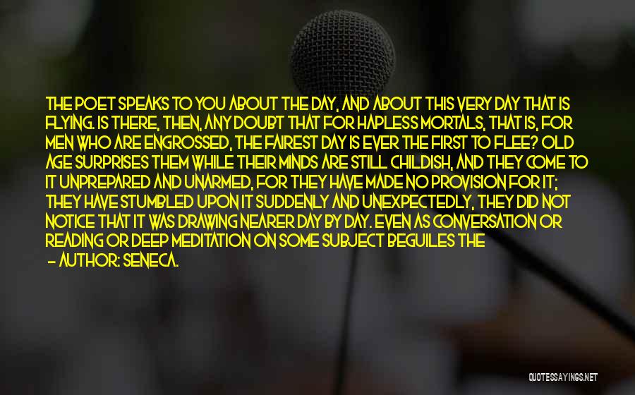 Seneca. Quotes: The Poet Speaks To You About The Day, And About This Very Day That Is Flying. Is There, Then, Any