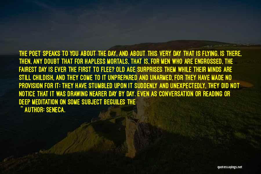 Seneca. Quotes: The Poet Speaks To You About The Day, And About This Very Day That Is Flying. Is There, Then, Any