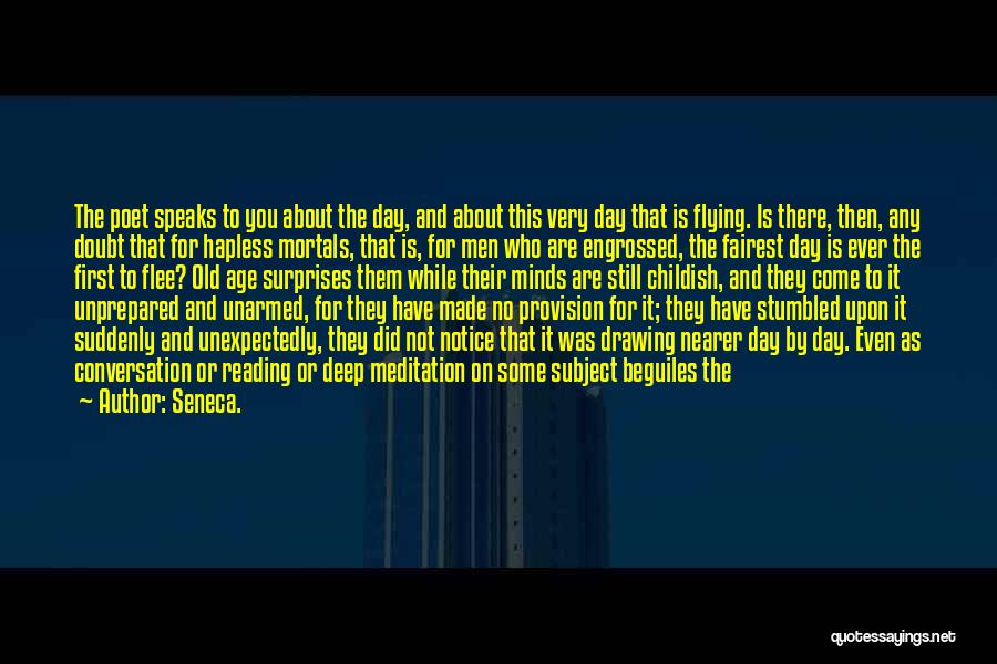 Seneca. Quotes: The Poet Speaks To You About The Day, And About This Very Day That Is Flying. Is There, Then, Any