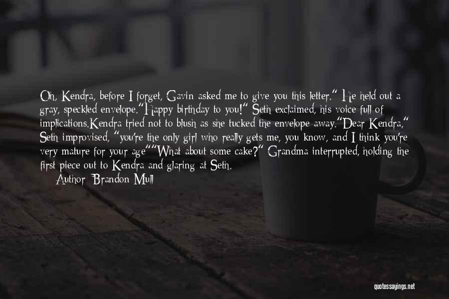 Brandon Mull Quotes: Oh, Kendra, Before I Forget, Gavin Asked Me To Give You This Letter. He Held Out A Gray, Speckled Envelope.happy