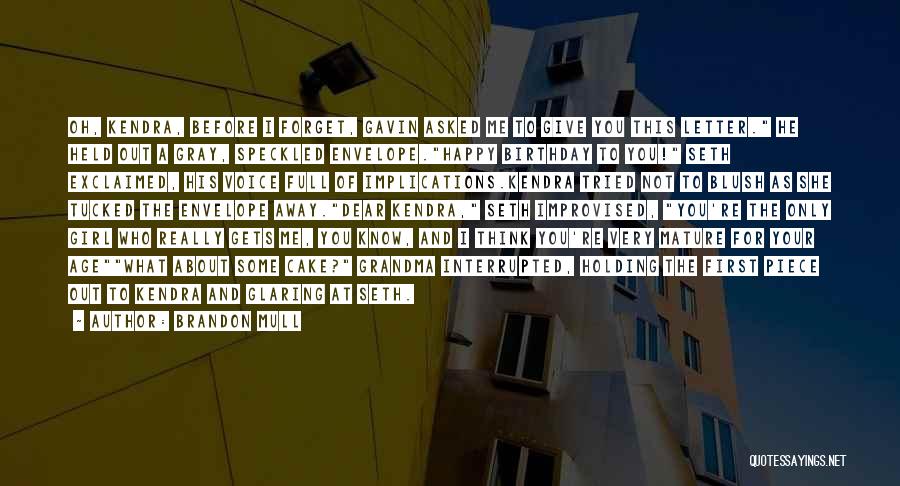 Brandon Mull Quotes: Oh, Kendra, Before I Forget, Gavin Asked Me To Give You This Letter. He Held Out A Gray, Speckled Envelope.happy