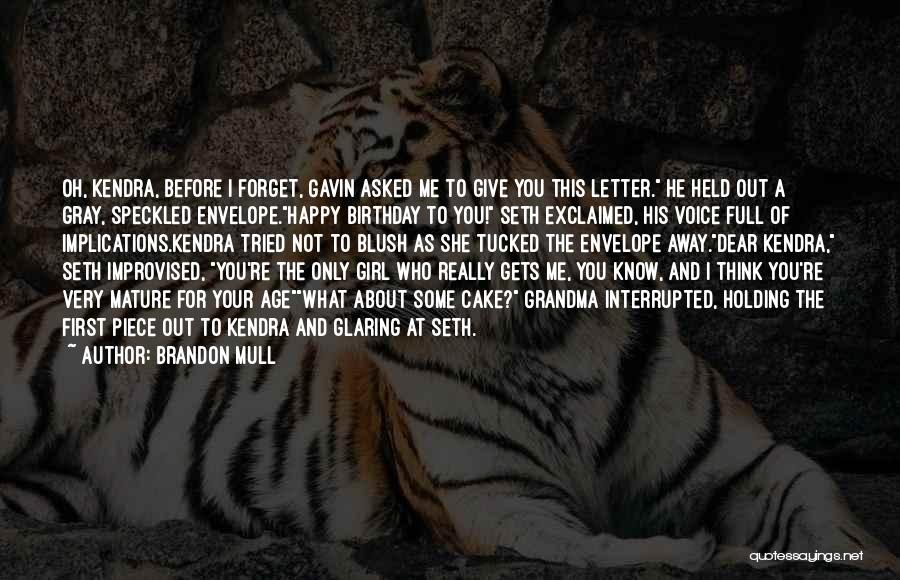 Brandon Mull Quotes: Oh, Kendra, Before I Forget, Gavin Asked Me To Give You This Letter. He Held Out A Gray, Speckled Envelope.happy