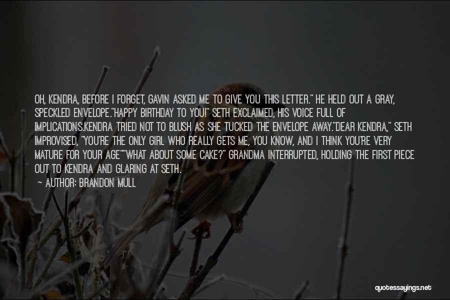 Brandon Mull Quotes: Oh, Kendra, Before I Forget, Gavin Asked Me To Give You This Letter. He Held Out A Gray, Speckled Envelope.happy