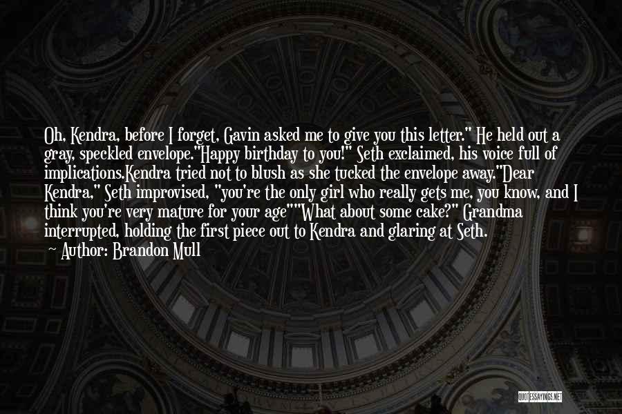 Brandon Mull Quotes: Oh, Kendra, Before I Forget, Gavin Asked Me To Give You This Letter. He Held Out A Gray, Speckled Envelope.happy