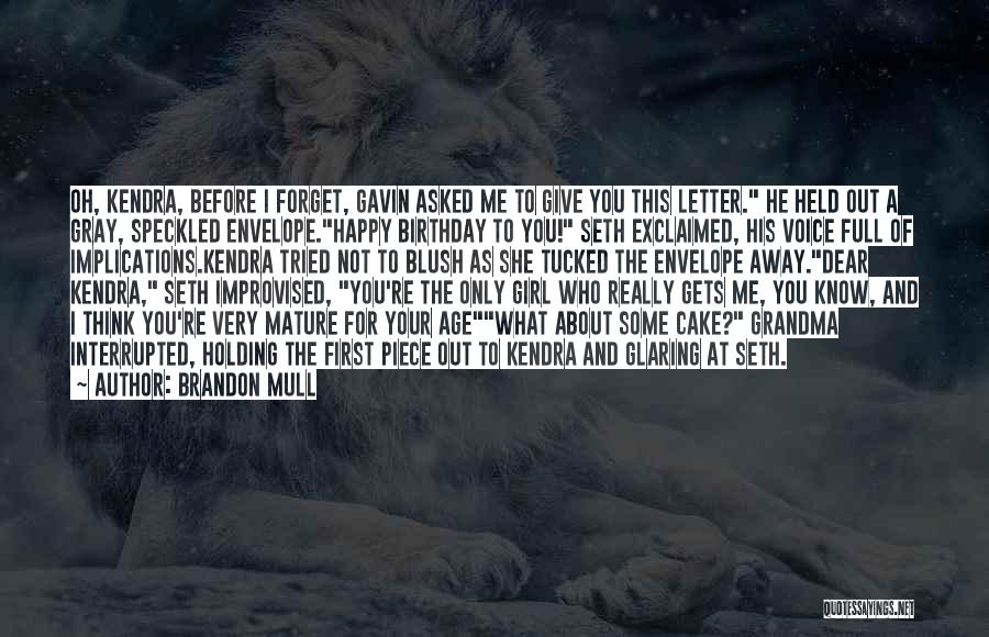 Brandon Mull Quotes: Oh, Kendra, Before I Forget, Gavin Asked Me To Give You This Letter. He Held Out A Gray, Speckled Envelope.happy