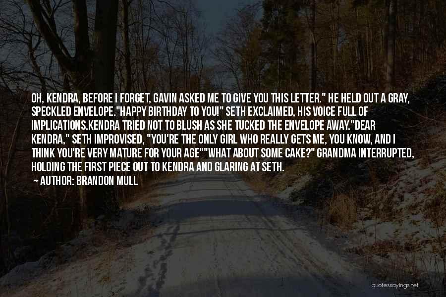Brandon Mull Quotes: Oh, Kendra, Before I Forget, Gavin Asked Me To Give You This Letter. He Held Out A Gray, Speckled Envelope.happy