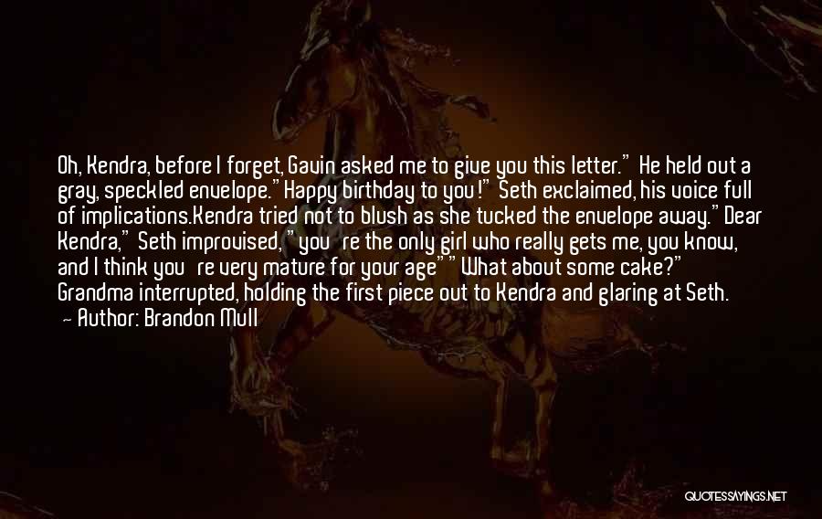 Brandon Mull Quotes: Oh, Kendra, Before I Forget, Gavin Asked Me To Give You This Letter. He Held Out A Gray, Speckled Envelope.happy