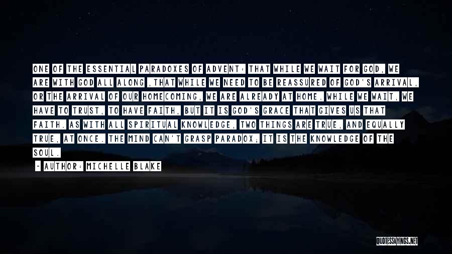 Michelle Blake Quotes: One Of The Essential Paradoxes Of Advent: That While We Wait For God, We Are With God All Along ,that