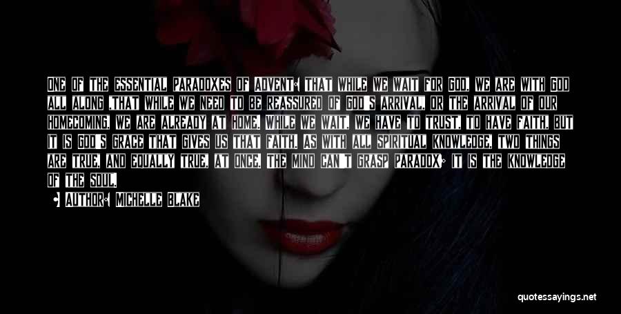 Michelle Blake Quotes: One Of The Essential Paradoxes Of Advent: That While We Wait For God, We Are With God All Along ,that