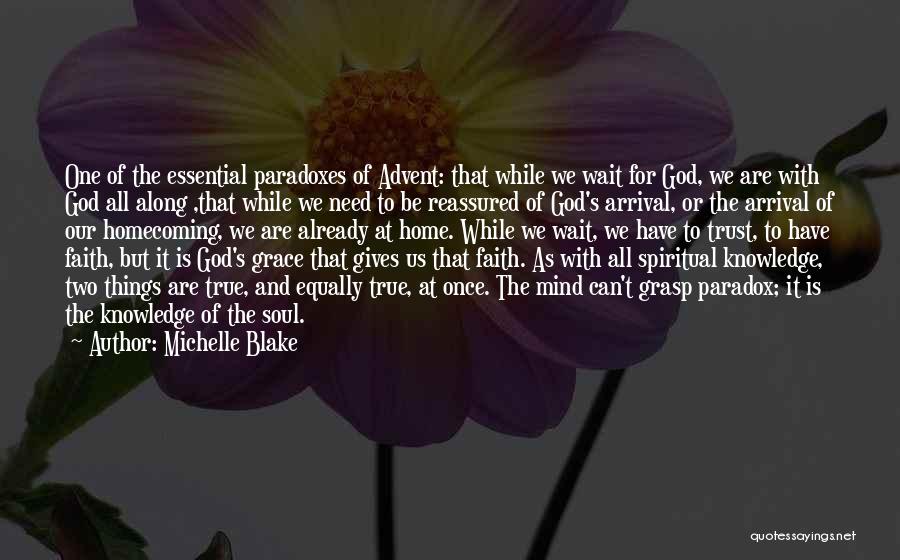 Michelle Blake Quotes: One Of The Essential Paradoxes Of Advent: That While We Wait For God, We Are With God All Along ,that