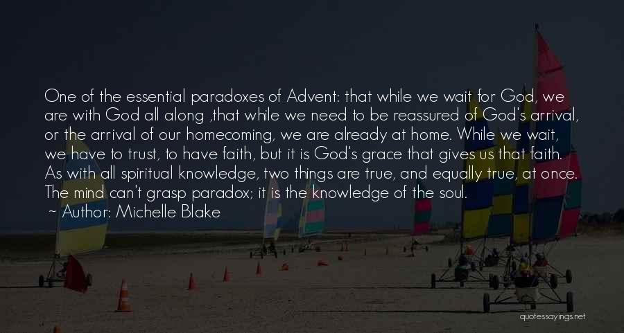 Michelle Blake Quotes: One Of The Essential Paradoxes Of Advent: That While We Wait For God, We Are With God All Along ,that