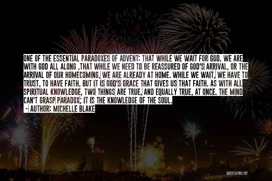 Michelle Blake Quotes: One Of The Essential Paradoxes Of Advent: That While We Wait For God, We Are With God All Along ,that