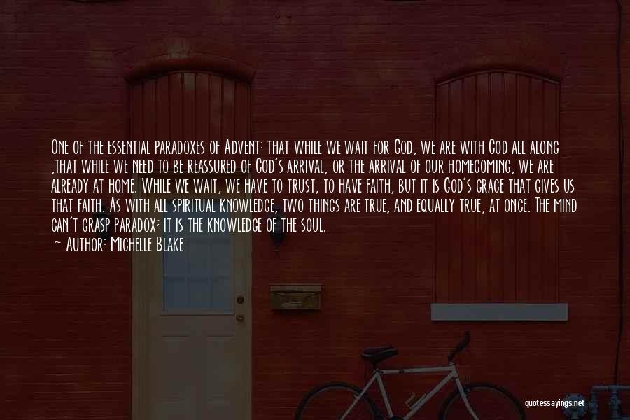 Michelle Blake Quotes: One Of The Essential Paradoxes Of Advent: That While We Wait For God, We Are With God All Along ,that