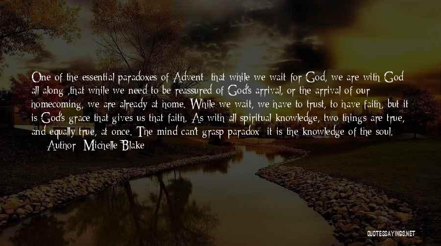 Michelle Blake Quotes: One Of The Essential Paradoxes Of Advent: That While We Wait For God, We Are With God All Along ,that